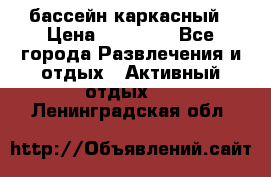 бассейн каркасный › Цена ­ 15 500 - Все города Развлечения и отдых » Активный отдых   . Ленинградская обл.